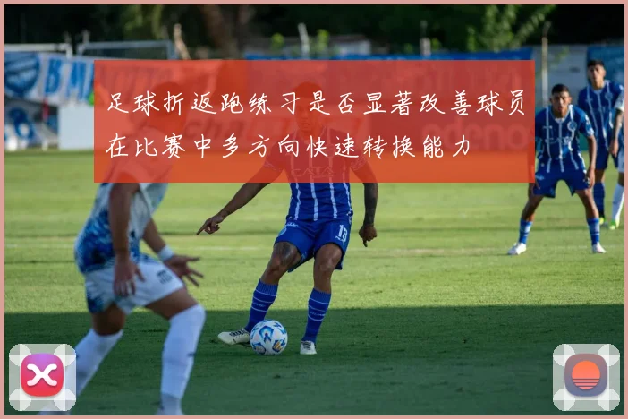 足球折返跑练习是否显著改善球员在比赛中多方向快速转换能力